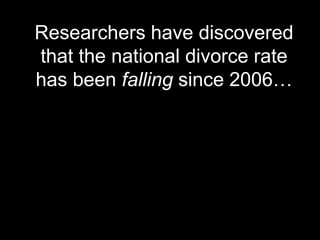 Researchers have discovered
that the national divorce rate
has been falling since 2006…
 