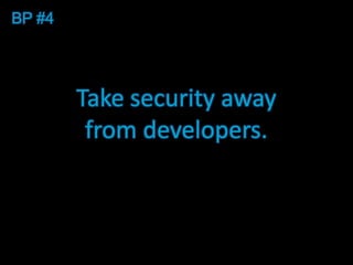 BP #4




        Take security away
         from developers.
 