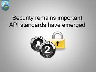 Security remains important
API standards have emerged
 