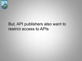 But, API publishers also want to
restrict access to APIs
 