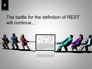 The battle for the definition of REST
will continue...
 