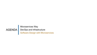 AGENDA
Microservices Way
DevOps and Infrastructure
Software Design with Microservices
 