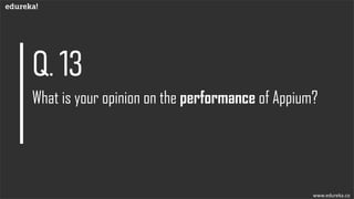 What is your opinion on the performance of Appium?
www.edureka.co
 