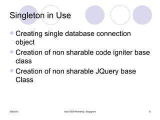 Singleton in Use Creating single database connection object Creation of non sharable code igniter base class  Creation of non sharable JQuery base Class 