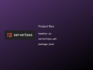 Project ﬁles
handler.js
serverless.yml
package.json
 