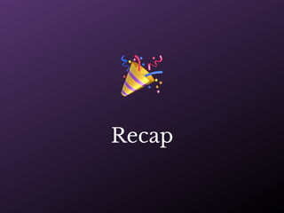 🎉
Recap
 