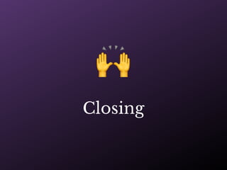 🙌
Closing
 