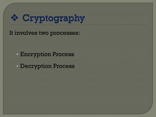 It involves two processes:
• Encryption Process
• Decryption Process
 