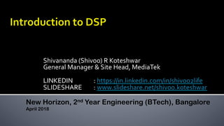 Shivananda	(Shivoo)	R	Koteshwar	
General	Manager	&	Site	Head,	MediaTek	
	
LINKEDIN 	 	:	https://in.linkedin.com/in/shivoo2life		
SLIDESHARE 	:	www.slideshare.net/shivoo.koteshwar		
New Horizon, 2nd Year Engineering (BTech), Bangalore
April 2018
 
