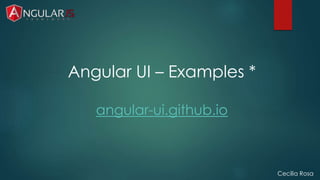 Cecília Rosa 
Angular UI – Examples * 
angular-ui.github.io 
 