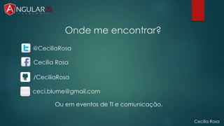 Onde me encontrar? 
@CeciliaRosa 
Cecília Rosa 
Ou em eventos de TI e comunicação. 
Cecília Rosa 
/CeciliaRosa 
ceci.blume@gmail.com 
