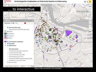 https://maps.amsterdam.nl/archeologie/
… to interactive
 