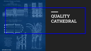 QUALITY
CATHEDRALI
@theBConnolly
 