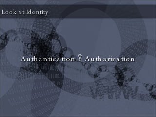 Look at Identity Authentication  Ÿ  Authorization 