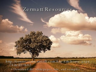 Zermatt Resources http://connect.microsoft.com/site/sitehome.aspx?SiteID=642 Download the whitepaper, bits, and samples 