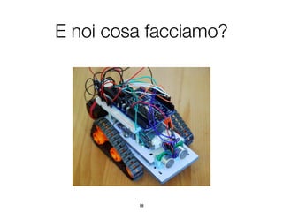 E noi cosa facciamo?




         18
 