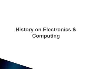 History on Electronics &
       Computing
 