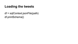Loading the tweets
df = sqlContext.jsonFile(path)
df.printSchema()
 