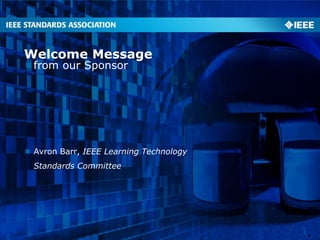 IEEE Standards Working Groups
 Identified market problem and solution
– Who will be selling what to whom? What products will be “certified”?
– Solving an identified or anticipated market problem: fractured marketplace,
excessive product integration costs, product incompatibility, vendor lock-in
– Vendors and their customers should see the need for standards, as evidenced
by their participation and sponsorship.
– The specification may be only a part of the solution. Stewardship might also
involve promotion, conformance testing, best practices guides, maintenance,
and continued evolution of the spec.
 Participation and governance in the IEEE
– All IEEE LTSC proceedings are open to observers
– The working group gets to decide about membership (individual vs. entity),
fees, voting, and its governance framework generally, within IEEE guidelines.
– Shared IP: http://open-stand.org
4
 