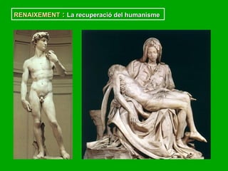 RENAIXEMENT
RENAIXEMENT :
: La recuperació del humanisme
La recuperació del humanisme
 