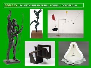 SEGLE XX :
SEGLE XX : ECLESTICISME MATERIAL, FORMAL I CONCEPTUAL
ECLESTICISME MATERIAL, FORMAL I CONCEPTUAL
 