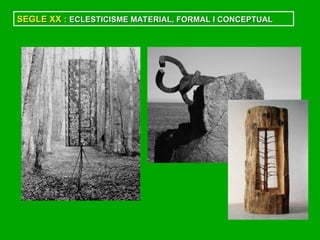 SEGLE XX :
SEGLE XX : ECLESTICISME MATERIAL, FORMAL I CONCEPTUAL
ECLESTICISME MATERIAL, FORMAL I CONCEPTUAL
 