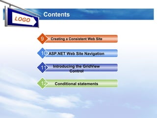 LOGO
Contents
Creating a Consistent Web Site9
ASP.NET Web Site Navigation10
Introducing the GridView
Control
11
Conditional statements12
 
