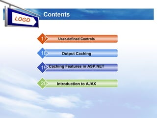 LOGO
Contents
User-defined Controls17
Output Caching18
Caching Features in ASP.NET19
Introduction to AJAX20
 