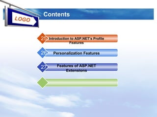 LOGO
Contents
Introduction to ASP.NET’s Profile
Features
25
Personalization Features26
Features of ASP.NET
Extensions
27
 