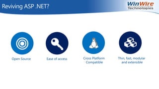 © 2010 WinWire Technologies
Reviving ASP .NET?
Open Source Ease of access Cross Platform
Compatible
Thin, fast, modular
and extensible
 