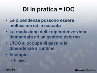DI in pratica = IOCLe dipendenze possono essere moltissime ed in cascataLa risoluzione delle dipendenze viene demandata ad un gestore esternoL’IOC si occupa di gestire le dipendenze a runtimeEsempio:Ninject