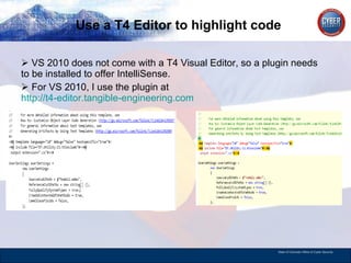 Use a T4 Editor to highlight code VS 2010 does not come with a T4 Visual Editor, so a plugin needs to be installed to offer IntelliSense.  For VS 2010, I use the plugin at  http://t4-editor.tangible-engineering.com To 