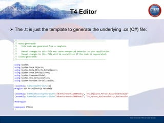 T4 Editor The .tt is just the template to generate the underlying .cs (C#) file: 