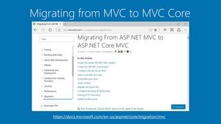 Migrating from MVC to MVC Core
https://docs.microsoft.com/en-us/aspnet/core/migration/mvc
 