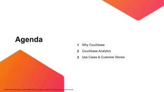 Confidential and Proprietary. Do not distribute without Couchbase consent. © Couchbase 2022. All rights reserved.
Agenda
Why Couchbase
Couchbase Analytics
Use Cases & Customer Stories
1
2
3
 