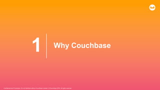 Confidential and Proprietary. Do not distribute without Couchbase consent. © Couchbase 2019. All rights reserved.
Why Couchbase
1
 