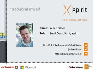 Name:
Role:
https://nl.linkedin.com/in/alexthissen
@alexthissen
http://blog.alexthissen.nl
Alex Thissen
Lead Consultant, Xpirit
Introducing myself
 