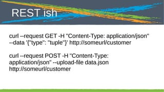 Click to edit Master title style

REST ish

curl --request GET -H "Content-Type: application/json"
--data '{"type": "tuple"}' http://someurl/customer
curl --request POST -H "Content-Type:
application/json" --upload-file data.json
http://someurl/customer

36

 