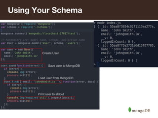 *
Using Your Schema
Create User
Save user to MongoDB
Load user from MongoDB
Print user to stdout
 