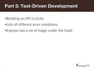 *
Part 5: Test-Driven Development
•Building an API is tricky
•Lots of different error conditions
•Express has a lot of magic under the hood
 