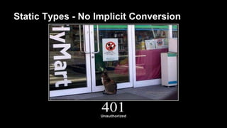 Static Types - No Implicit Conversion 
 