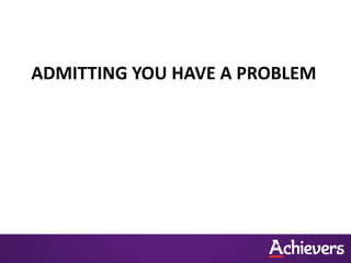 ADMITTING YOU HAVE A PROBLEM
 