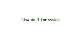 Now do it for syslog
 