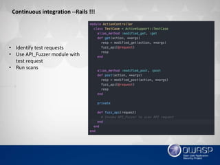 Continuous integration --Rails !!!
• Identify test requests
• Use API_Fuzzer module with
test request
• Run scans
 