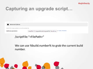 Capturing an upgrade script… 
/scriptFile:“<FilePath>“ 
#sqlinthecity 
We can use %build.number% to grab the current build 
number. 
 