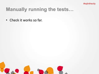 Manually running the tests… 
• Check it works so far. 
#sqlinthecity 
 