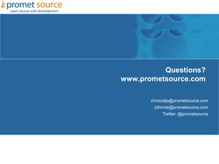 Questions?
www.prometsource.com

       chriscalip@prometsource.com
        johnnie@prometsource.com
            Twitter: @prometsource
 