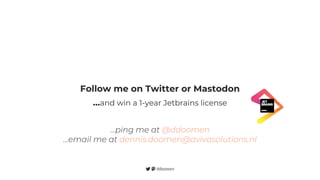 Follow me on Twitter or Mastodon
…and win a 1-year Jetbrains license
…ping me at @ddoomen
…email me at dennis.doomen@avivasolutions.nl
 