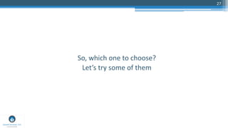 27
So, which one to choose?
Let’s try some of them
 
