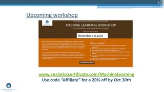 3
www.analyticscertificate.com/MachineLearning
Use code “Affiliate” for a 20% off by Oct 30th
Upcoming workshop
November 7,8,2018
 